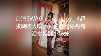 台湾SWAG_ouopuppy_《超激潮吹大噴水》約炮粉絲哥哥浴室幹翻小姊姊