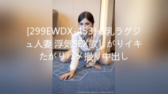 [299EWDX-453] G乳ラグジュ人妻 浮気SEX欲しがりイキたがりハメ撮り中出し