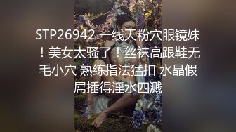 STP26942 一线天粉穴眼镜妹！美女太骚了！丝袜高跟鞋无毛小穴 熟练指法猛扣 水晶假屌插得淫水四溅