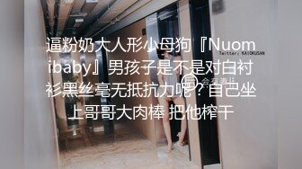 逼粉奶大人形小母狗『Nuomibaby』男孩子是不是对白衬衫黑丝毫无抵抗力呢？自己坐上哥哥大肉棒 把他榨干