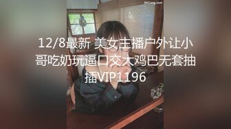 12/8最新 美女主播户外让小哥吃奶玩逼口交大鸡巴无套抽插VIP1196