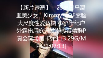 【新片速遞】 ✨23岁日马混血美少女「Kimmy」OF露脸大尺度性爱私拍 小小年纪户外露出后庭开发潮喷吞精群P真会玩【第十弹】[3.29G/MP4/2:07:13]