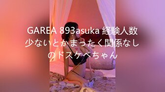 GAREA 893asuka 経験人数少ないとかまったく関係なしのドスケベちゃん