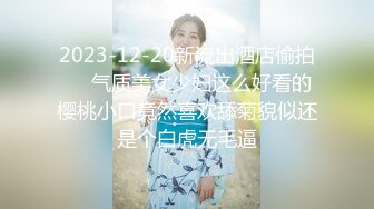 2023-12-20新流出酒店偷拍❤️气质美女少妇这么好看的樱桃小口竟然喜欢舔菊貌似还是个白虎无毛逼