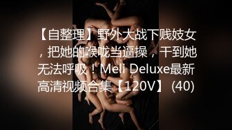 【自整理】野外大战下贱妓女，把她的喉咙当逼操，干到她无法呼吸！Meli Deluxe最新高清视频合集【120V】 (40)