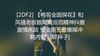 [2DF2] 〖鸭哥全国探花〗和风骚老板娘鸳鸯浴后精神抖擞激情床战 安全期无套爆操冲刺内射 -[BT种子]