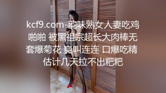 kcf9.com-韵味熟女人妻吃鸡啪啪 被黑祖宗超长大肉棒无套爆菊花 爽叫连连 口爆吃精 估计几天拉不出粑粑