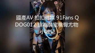 國產AV 扣扣傳媒 91Fans QDOG012 旗袍裝蜜桃臀尤物 小敏兒