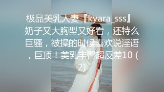 极品美乳人妻『kyara_sss』 奶子又大胸型又好看，还特么巨骚，被操的时候喜欢说淫语，巨顶！美乳丰臀超反差10 (2)